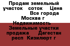 Продам земельный участок 7 соток. › Цена ­ 1 200 000 - Все города, Москва г. Недвижимость » Земельные участки продажа   . Дагестан респ.,Кизилюрт г.